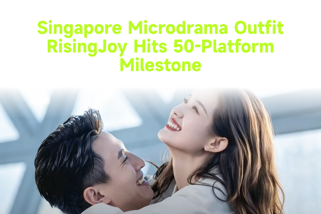 Singapore Microdrama Outfit RisingJoy Hits 50-Platform Milestone, Eyes Move Into Original Production 